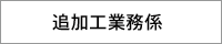 追加工業務係